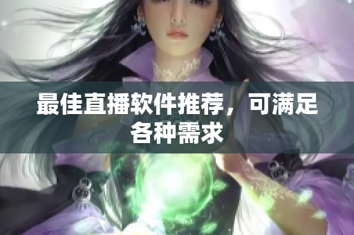 最佳直播软件推荐，可满足各种需求