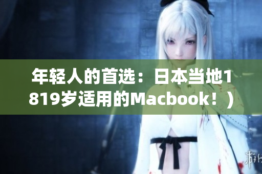 年轻人的首选：日本当地1819岁适用的Macbook！)