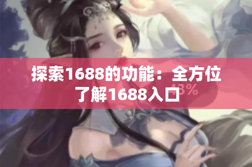 探索1688的功能：全方位了解1688入口