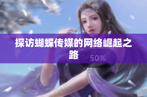 探访蝴蝶传媒的网络崛起之路