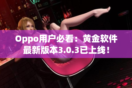 Oppo用户必看：黄金软件最新版本3.0.3已上线！