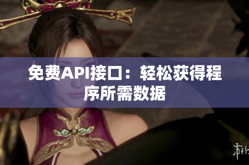免费API接口：轻松获得程序所需数据