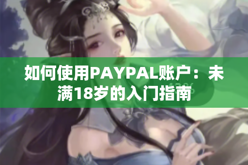 如何使用PAYPAL账户：未满18岁的入门指南