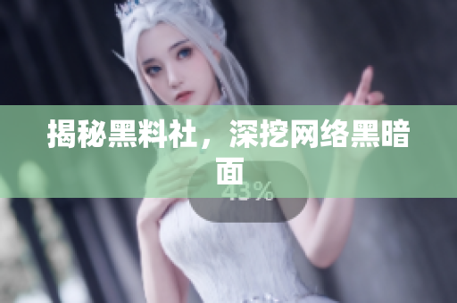 揭秘黑料社，深挖网络黑暗面