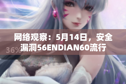 网络观察：5月14日，安全漏洞56ENDIAN60流行