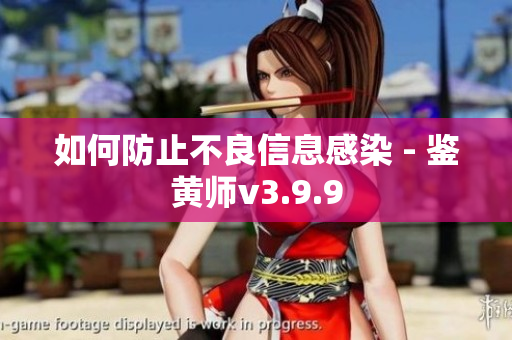 如何防止不良信息感染 - 鉴黄师v3.9.9