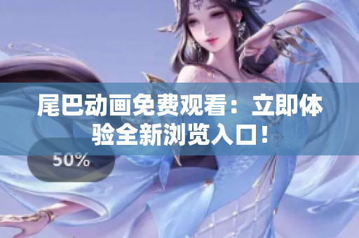 尾巴动画免费观看：立即体验全新浏览入口！