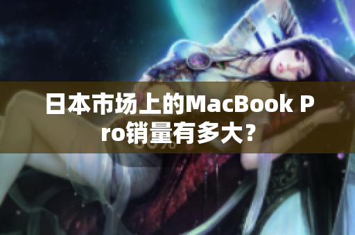 日本市场上的MacBook Pro销量有多大？