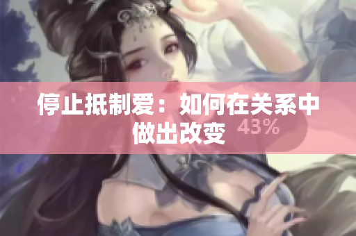 停止抵制爱：如何在关系中做出改变