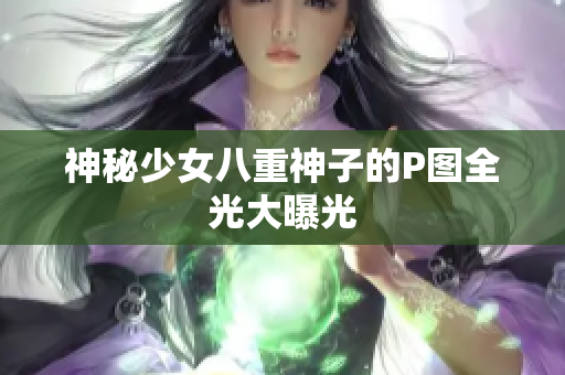 神秘少女八重神子的P图全光大曝光