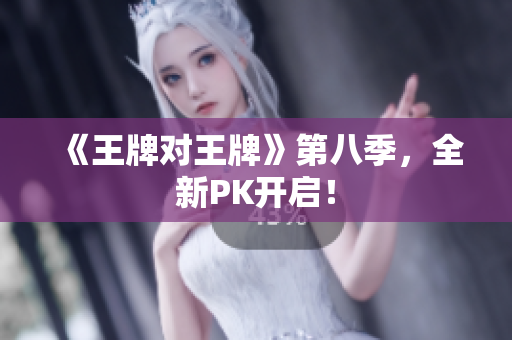 《王牌对王牌》第八季，全新PK开启！