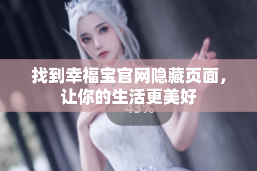 找到幸福宝官网隐藏页面，让你的生活更美好