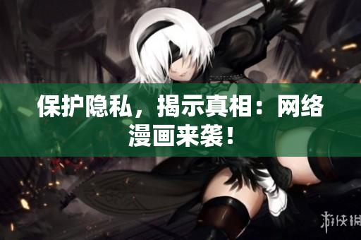 保护隐私，揭示真相：网络漫画来袭！