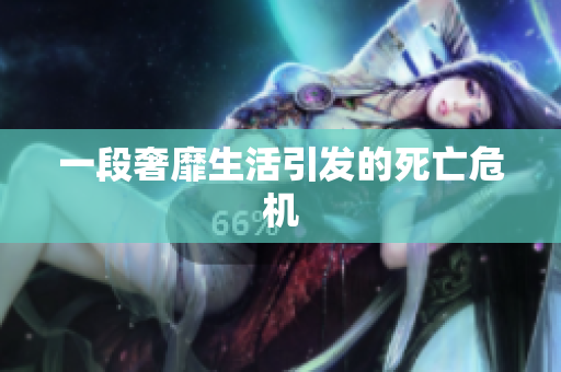一段奢靡生活引发的死亡危机