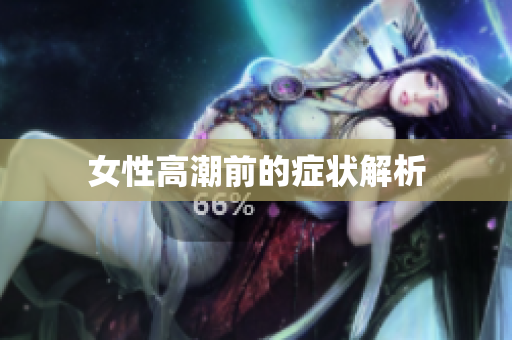 女性高潮前的症状解析