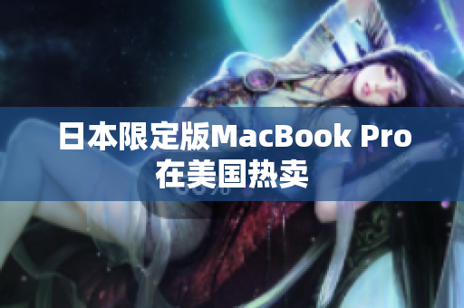 日本限定版MacBook Pro在美国热卖