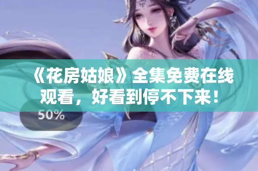 《花房姑娘》全集免费在线观看，好看到停不下来！