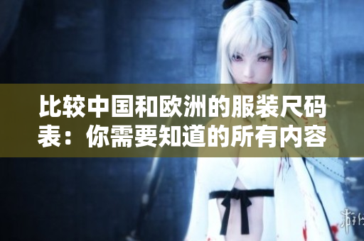比较中国和欧洲的服装尺码表：你需要知道的所有内容