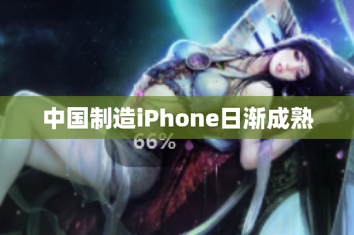 中国制造iPhone日渐成熟
