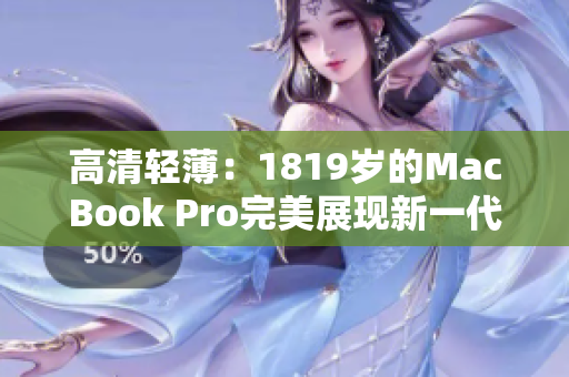 高清轻薄：1819岁的MacBook Pro完美展现新一代电脑