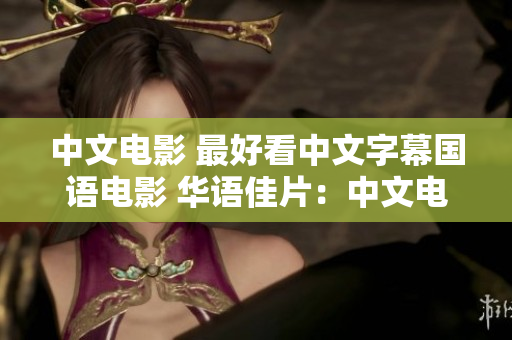 中文电影 最好看中文字幕国语电影 华语佳片：中文电影推荐