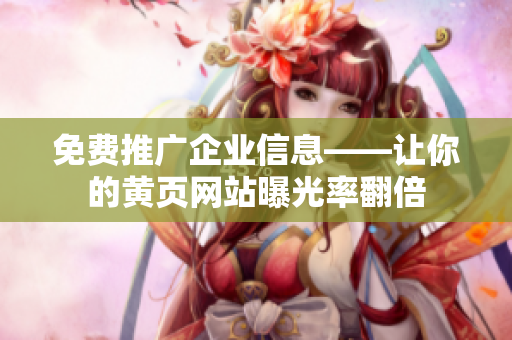 免费推广企业信息——让你的黄页网站曝光率翻倍