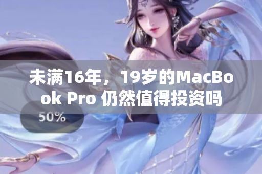 未满16年，19岁的MacBook Pro 仍然值得投资吗