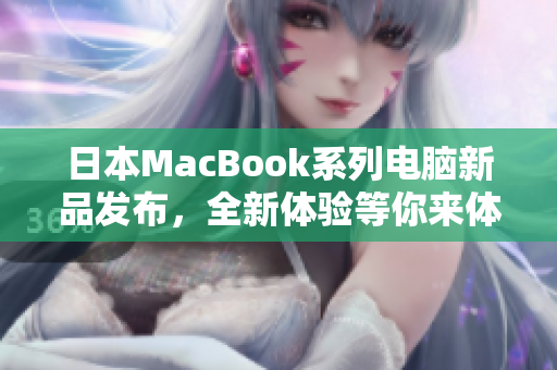 日本MacBook系列电脑新品发布，全新体验等你来体验！