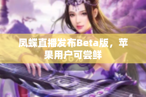凤蝶直播发布Beta版，苹果用户可尝鲜