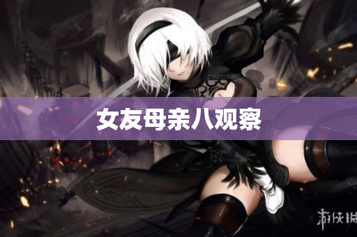 女友母亲八观察