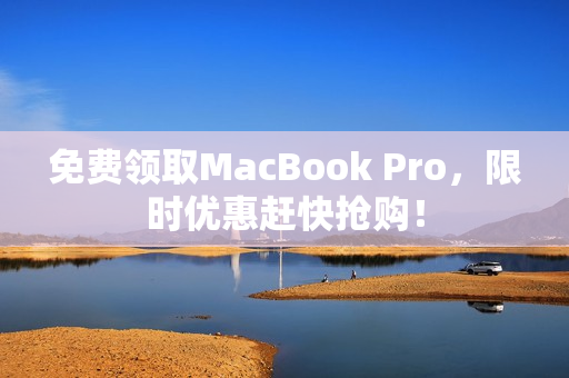 免费领取MacBook Pro，限时优惠赶快抢购！