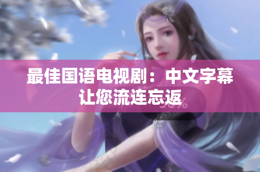 最佳国语电视剧：中文字幕让您流连忘返