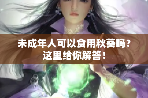 未成年人可以食用秋葵吗？这里给你解答！