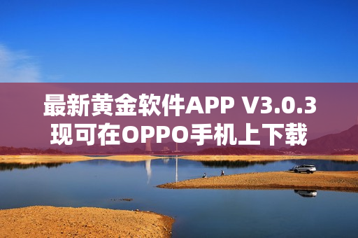 最新黄金软件APP V3.0.3现可在OPPO手机上下载