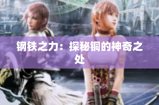 钢铁之力：探秘铜的神奇之处