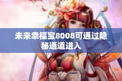 未来幸福宝8008可通过隐秘通道进入