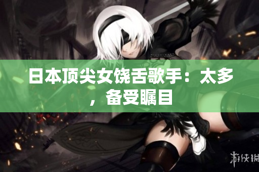 日本顶尖女饶舌歌手：太多，备受瞩目