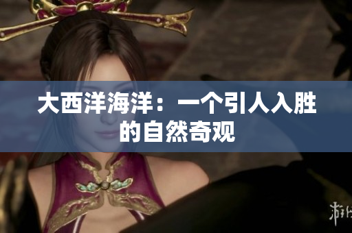 大西洋海洋：一个引人入胜的自然奇观