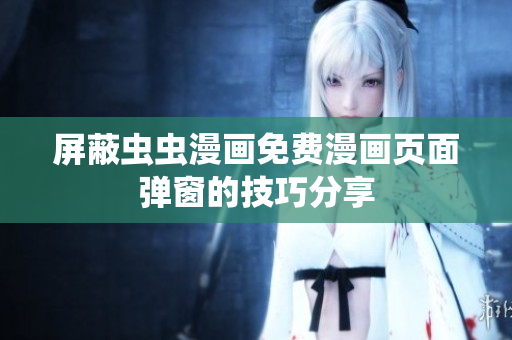 屏蔽虫虫漫画免费漫画页面弹窗的技巧分享
