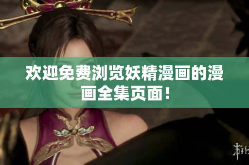 欢迎免费浏览妖精漫画的漫画全集页面！