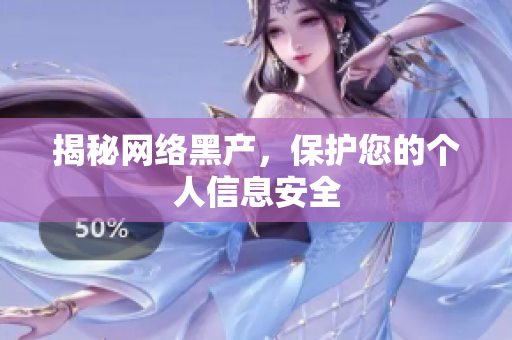 揭秘网络黑产，保护您的个人信息安全