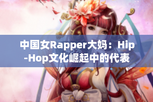 中国女Rapper大妈：Hip-Hop文化崛起中的代表