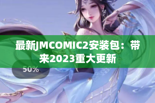 最新JMCOMIC2安装包：带来2023重大更新
