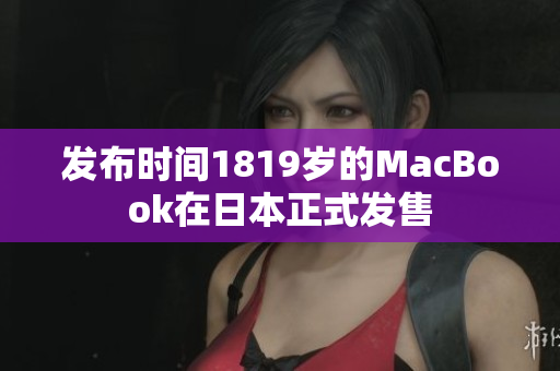 发布时间1819岁的MacBook在日本正式发售