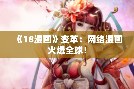 《18漫画》变革：网络漫画火爆全球！