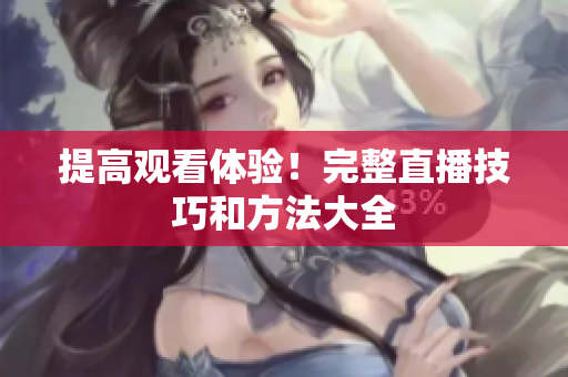 提高观看体验！完整直播技巧和方法大全