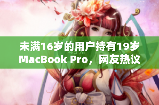 未满16岁的用户持有19岁MacBook Pro，网友热议