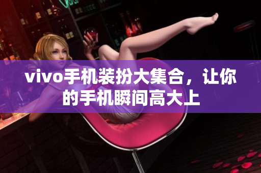 vivo手机装扮大集合，让你的手机瞬间高大上