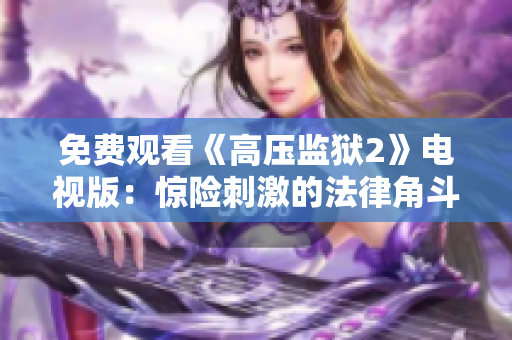 免费观看《高压监狱2》电视版：惊险刺激的法律角斗场