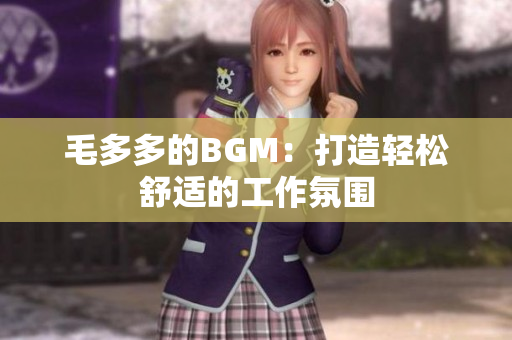 毛多多的BGM：打造轻松舒适的工作氛围